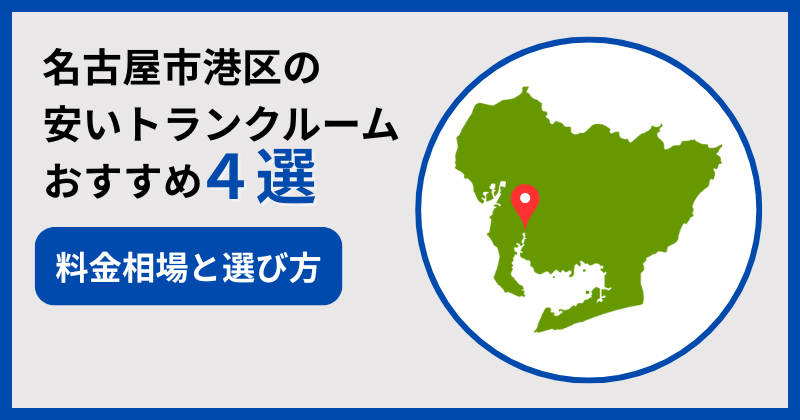 名古屋市港区の安いトランクルームおすすめ4選！比較＆料金相場・選び方を解説