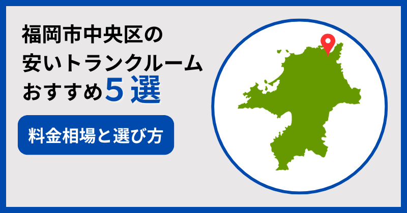 福岡市中央区の安いおすすめトランクルーム5選！選び方や料金相場も解説